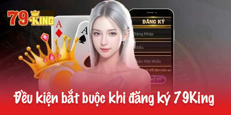 Những điều kiện bắt buộc khi đăng ký 79King