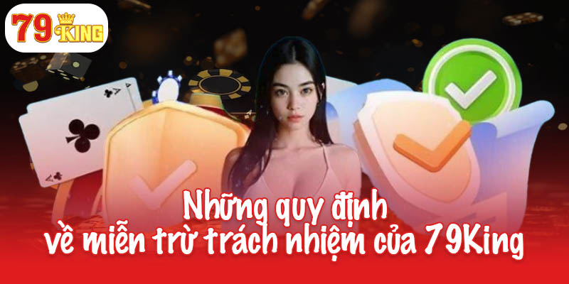 Những quy định về miễn trừ trách nhiệm của 79King