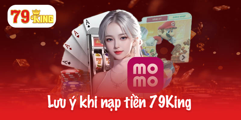 Lưu ý khi nạp tiền 79King cho mọi người chơi