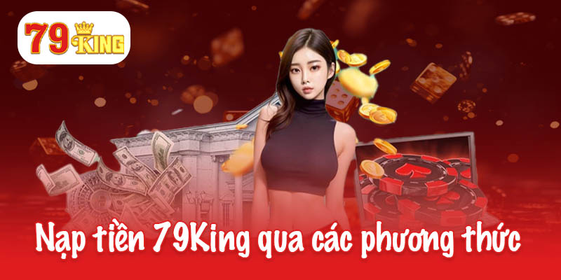 Thực hiện nạp tiền 79King qua các phương thức