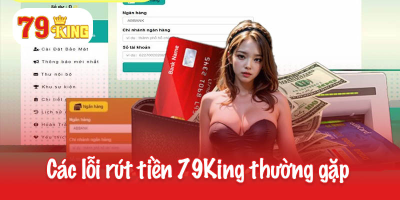 Các lỗi rút tiền 79King thường gặp và cách khắc phục