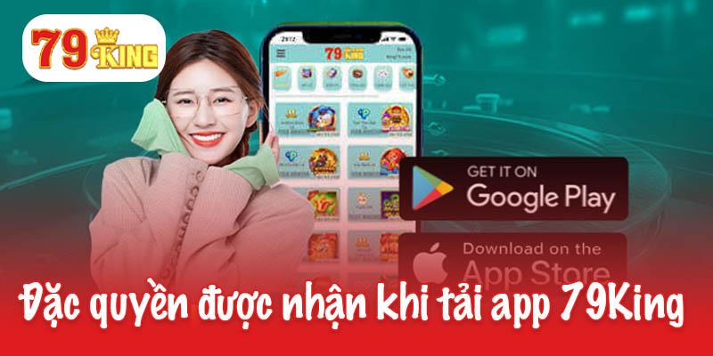 Những đặc quyền được nhận khi tải app 79King